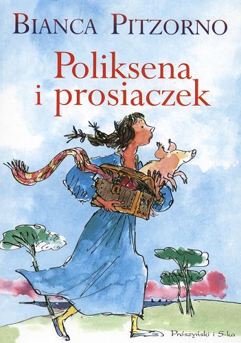Okładka książki Poliksena i prosiaczek / Bianca Pitzorno ; ilustr. Quentin Blake ; tłum. Danuta Ściborowska-Wytrykus.