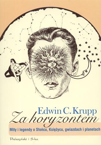 Okładka książki Za horyzontem : mity i legendy o Słońcu, Księżycu, gwiazdach i planetach / Edwin C Krupp ; tł. Robert M Sadowski.