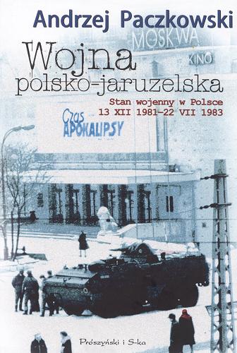 Okładka książki Wojna polsko-jaruzelska :stan wojenny w Polsce 13 XII 1981 - 22 VII 1983 / Andrzej Paczkowski.