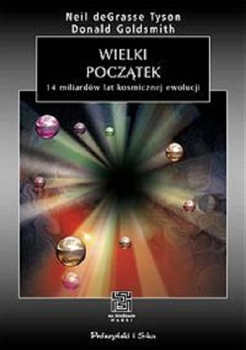 Okładka książki Wielki początek : 14 miliardów lat kosmicznej ewolucji / Neil deGrasse Tyson, Donald Goldsmith ; przełożył Piotr Rączka.