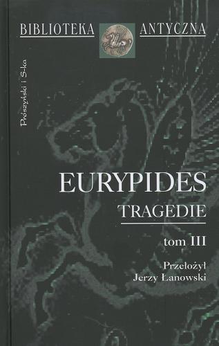 Okładka książki Tragedie. T. 3 / Eurypides ; przełożył, wstępami i przypisami opatrzył Jerzy Łanowski ; przekład przejrzała Janina Ławińska-Tyszkowska.