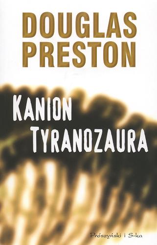 Okładka książki Kanion Tyranozaura /  Douglas J Preston ; tł. Bogumiła Nawrot.