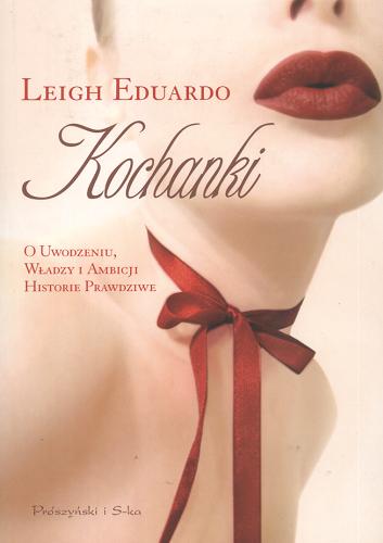 Okładka książki Kochanki : o uwodzeniu, władzy i ambicji historie prawdziwe / Leigh Eduardo ; przeł. Dariusz Wójtowicz.