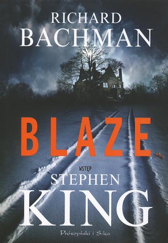 Okładka książki Blaze / Richard Bachman [pseud.] ; wstęp Stephen King ; przeł. [z ang.] Michał Juszkiewicz.