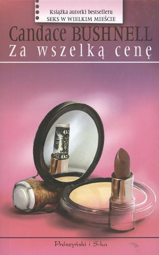 Okładka książki Za wszelką cenę / Candace Bushnell ; przeł. Michał Juszkiewicz.