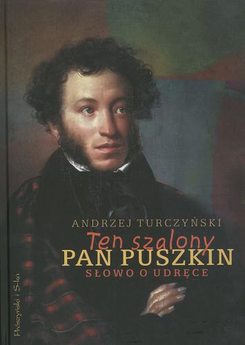 Okładka książki Ten szalony pan Puszkin : słowo o udręce / Andrzej Turczyński.