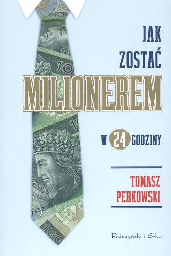Okładka książki Jak zostać milionerem w 24 godziny / Tomasz Perkowski.