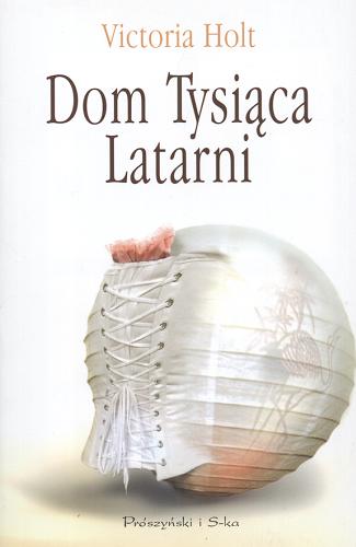 Okładka książki Dom Tysiąca Latarni / Victoria Holt ; przełożyła Xenia Wiśniewska.