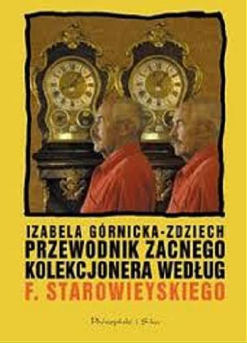Okładka książki Przewodnik zacnego kolekcjonera według Franciszka Starowieyskiego /  Izabela Górnicka-Zdziech.