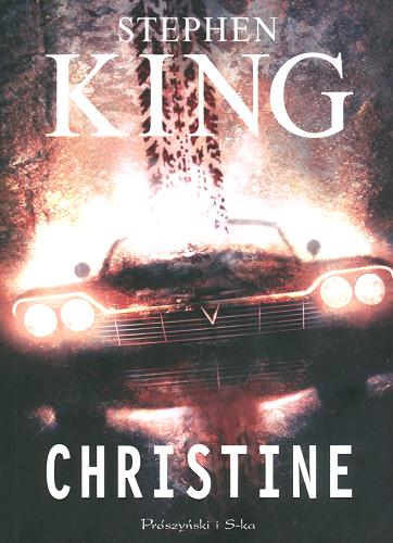 Okładka książki Christine /  Stephen King ; przeł. Arkadiusz Nakoniecznik.