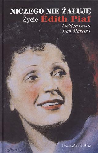 Okładka książki Niczego nie żałuję : życie Edith Piaf / Philippe Crocq, Jean Mareska; przeł. Hanna Abramowicz.