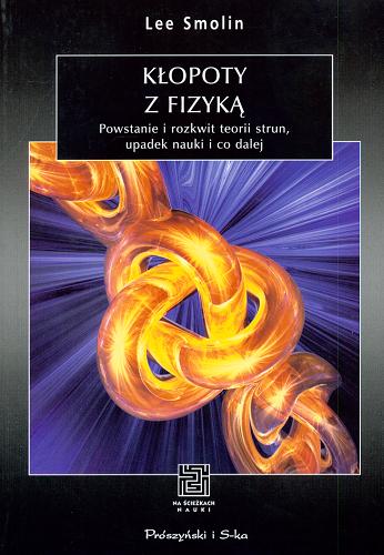 Okładka książki  Kłopoty z fizyką :  powstanie i rozkwit teorii strun, upadek nauki i co dalej  2