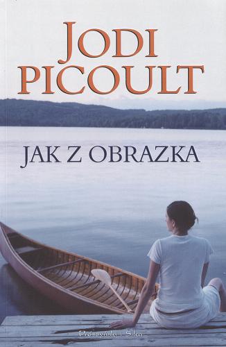 Okładka książki Jak z obrazka / Jodi Picoult ; przeł. [z ang.] Alina Siewior-Kuś.