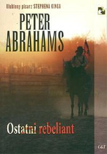 Okładka książki Ostatni rebeliant / Peter Abrahams ; przekład Violetta Dobosz.