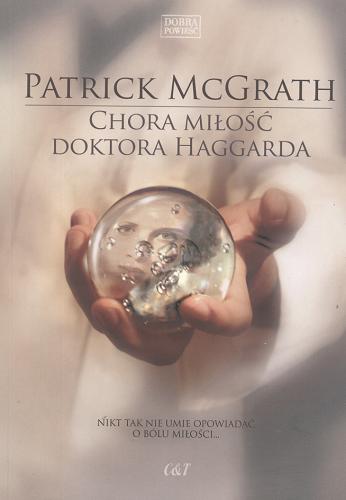 Okładka książki Chora miłość doktora Haggarda / Patrick McGrath ; tł. Wiesław Marcysiak.