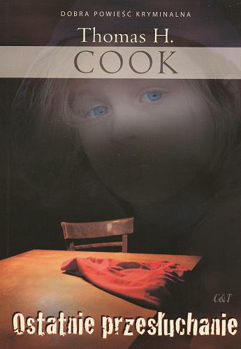 Okładka książki Ostatnie przesłuchanie / Thomas H. Cook ; przekł. [z ang.] Violetta Dobosz.