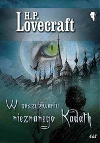 Okładka książki W poszukiwaniu nieznanego Kadath / H. P. Lovecraft ; przekład Violetta Dobosz.