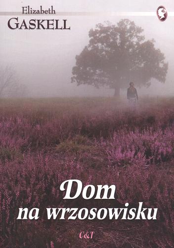 Okładka książki Dom na wrzosowisku / Elizabeth Gaskell ; przekład [z angielskiego] Violetta Dobosz.