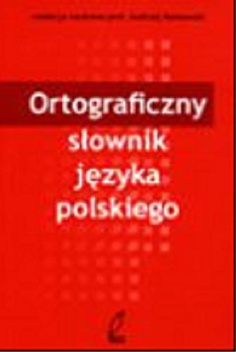 Okładka książki Ortograficzny słownik języka polskiego / red. Andrzej Markowski.