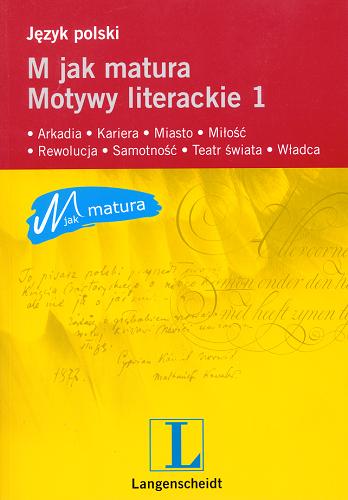 Okładka książki  M jak matura - motywy literackie T. 1 Arkadia, kariera, miasto, miłość, rewolucja, teatr świata, władca  1