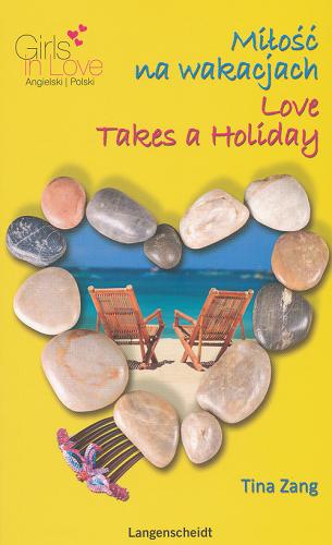 Okładka książki Miłość na wakacjach = Love takes a holiday / Tina Zang ; [przekład i adaptacja Marta Walewska].