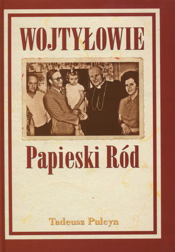 Okładka książki Wojtyłowie : papieski ród / Tadeusz Pulcyn ; [współpr. Monika Kwiatkowska].