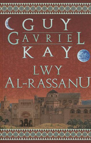 Okładka książki Lwy Al-Rassanu / Guy Gavriel Kay ; przeł. [z ang.] Agnieszka Sylwanowicz.