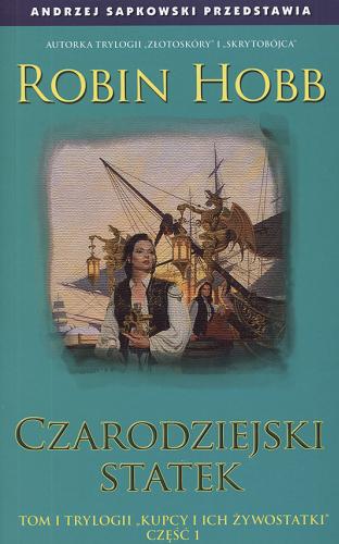 Okładka książki Kupcy i ich żywostatki t. 1 cz. 1 Czarodziejski statek :środek lata / Robin Hobb ; tł. Ewa Wojtczak.