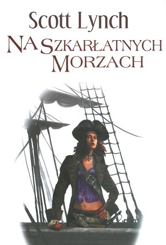 Okładka książki Na szkarłatnych morzach / Scott Lynch ; przeł. Małgorzata Strzelec i Wojciech Szczypuła.