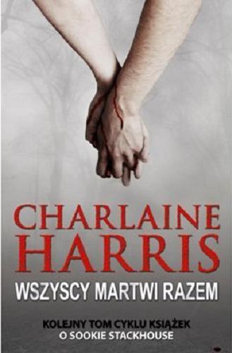 Okładka książki Wszyscy martwi razem / Charlaine Harris ; przełożyła Ewa Wojtczak.