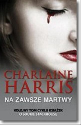 Okładka książki Na zawsze martwy / Charlaine Harris ; przełożyła Ewa Wojtczak.