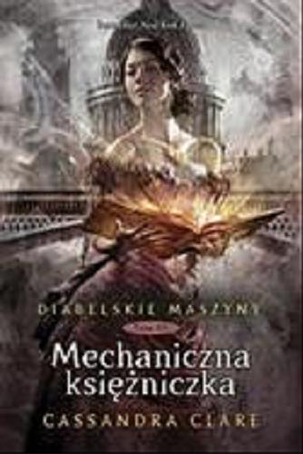 Okładka książki Mechaniczna księżniczka / Cassandra Clare ; przełożyła z angielskiego Anna Reszka.