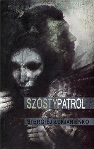 Okładka książki Szósty patrol / Siergiej Łukjanienko ; przełożyła Ewa Skórska.