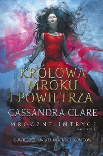 Okładka książki Królowa mroku i powietrza / Cassandra Clare ; przełożyli Wojciech Szypuła i Małgorzata Strzelec.
