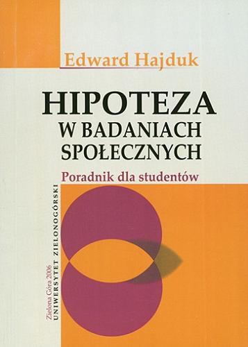 Okładka książki Hipoteza w badaniach społecznych : poradnik dla studentów / Edward Hajduk ; Uniwersytet Zielonogórski.