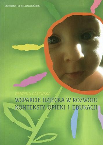 Okładka książki Wsparcie dziecka w rozwoju : konteksty opieki i edukacji / Grażyna Gajewska ; [Uniwersytet Zielonogórski].