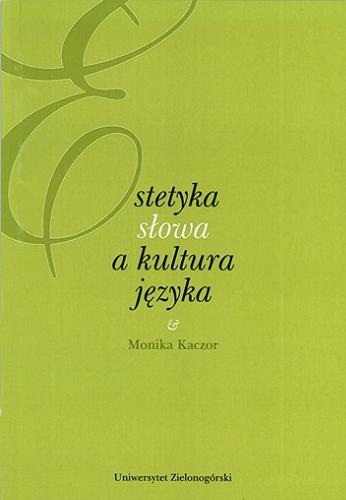 Okładka książki Estetyka słowa a kultura języka / Monika Kaczor.