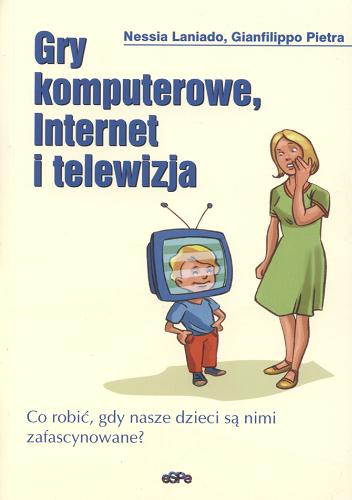 Okładka książki  Gry komputerowe, Internet i telewizja : co robić, gdy nasze dzieci są nimi zafascynowane?  1