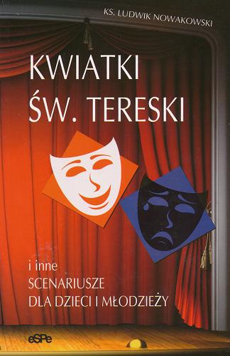 Okładka książki Kwiatki św. Tereski i inne scenariusze dla dzieci i młodzieży / Ludwik Nowakowski.