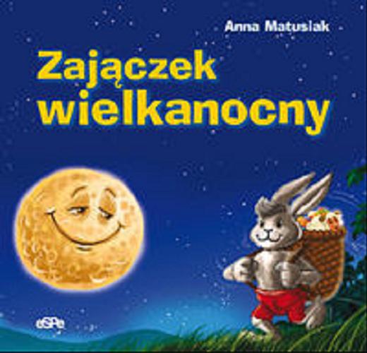 Okładka książki Zajączek wielkanocny / Anna Matusiak ; il. Łukasz Zabdyr.