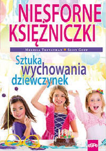 Okładka książki Niesforne Księżniczki : Sztuka wychowania dziewczynek / Melissa Trevathan, Sissy Goff ; przekład Maciej Piątek.