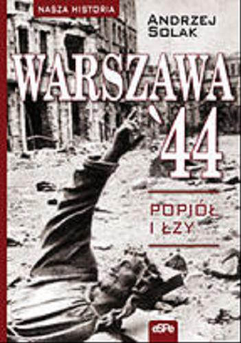 Okładka książki Warszawa `44 : popiół i łzy / Andrzej Solak.