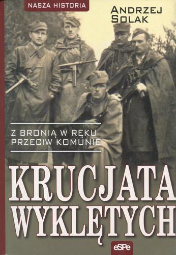 Okładka książki Krucjata wyklętych : z bronią w ręku przeciw komunie / Andrzej Solak.