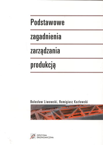 Okładka książki Podstawowe zagadnienia zarządzania produkcją / Bolesław Liwowski ; Remigiusz Kozłowski.