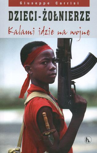 Okładka książki Dzieci - żołnierze :Kalami idzie na wojnę / Giuseppe Carrisi ; tł. Kalina Kreczko.