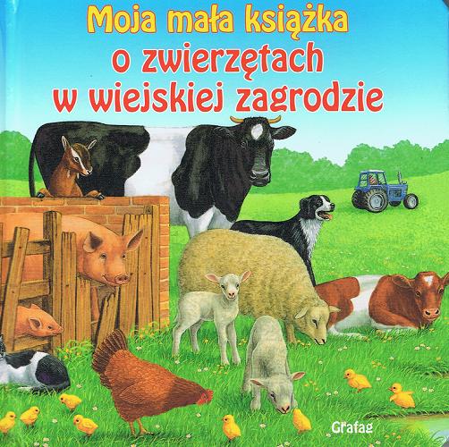 Okładka książki Moja mała książka o zwierzętach w wiejskiej zagrodzie /  [przekł. z ang.].