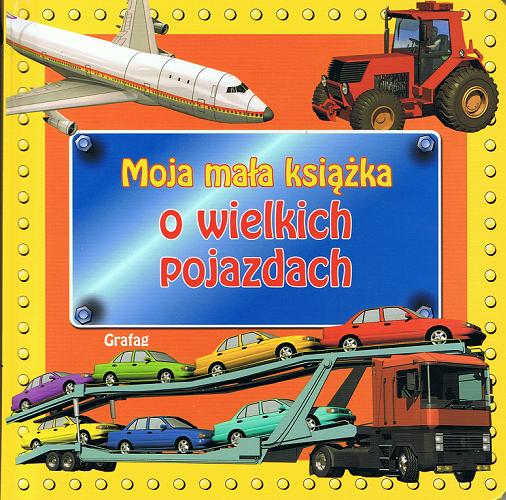 Okładka książki Moja mała książka o wielkich pojazdach /  [przekł. z ang.].