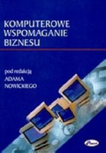 Okładka książki Komputerowe wspomaganie biznesu : praca zbiorowa / pod red. Adama Nowickiego