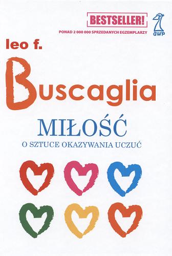 Okładka książki Miłość :o sztuce okazywania uczuć / Leo F Buscaglia ; tł. Ewa Wojtych.