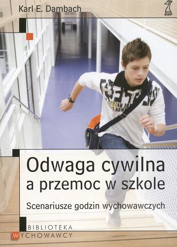 Okładka książki Odwaga cywilna a przemoc w szkole / Karl E. Dambach ; tł. Olga Kubińska ; tł. Wojciech Kubiński.